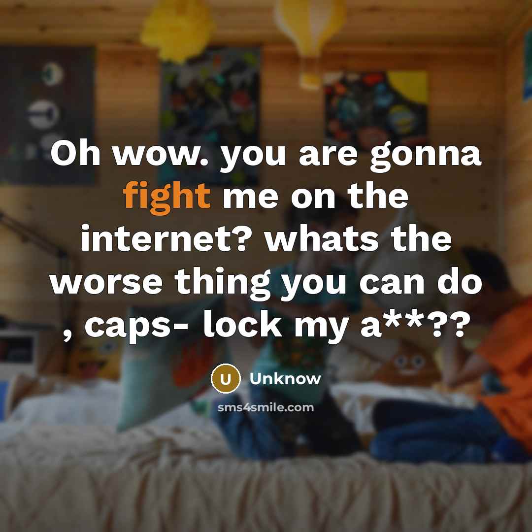 “Oh wow. you are gonna fight me on the internet?…” quote by Unknow