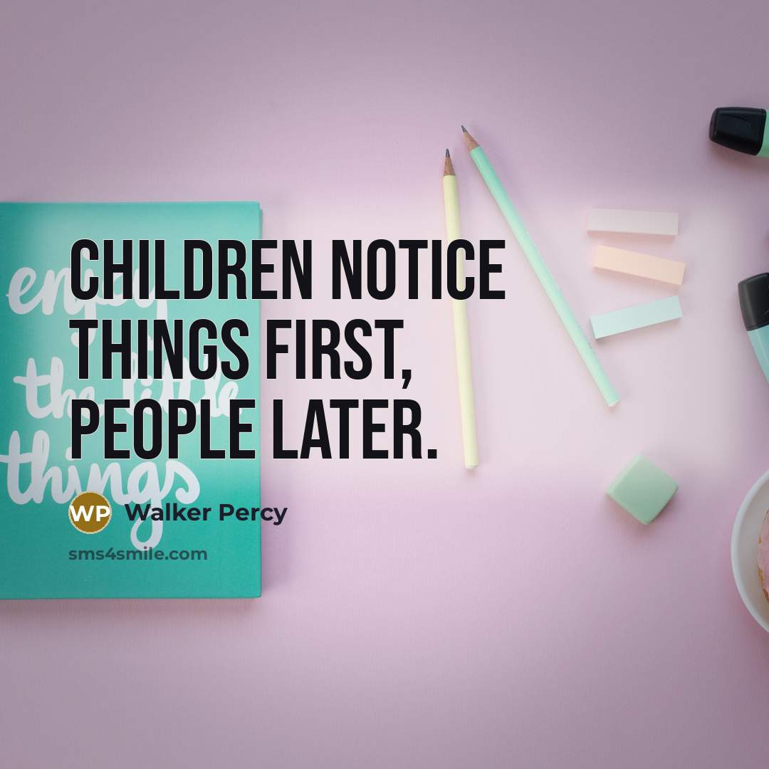 “Children notice things first, people later.…” quote by Walker Percy