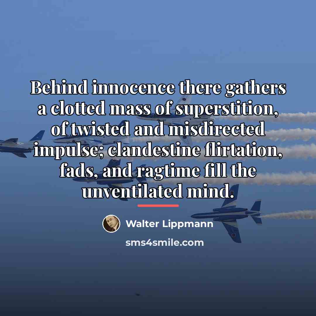 “Behind innocence there gathers a clotted mass of superstition, of…” quote by Walter Lippmann