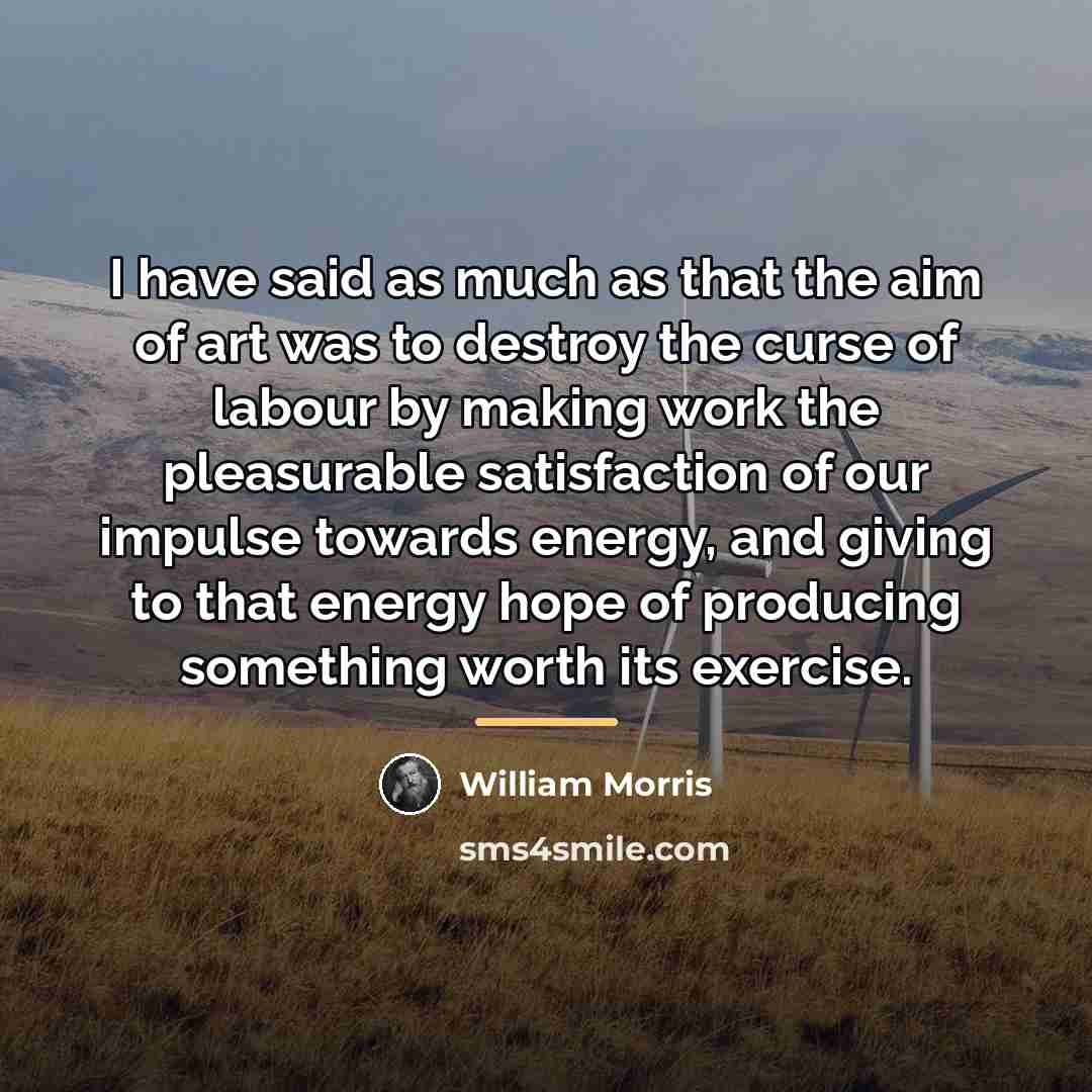 “I have said as much as that the aim of…” quote by William Morris