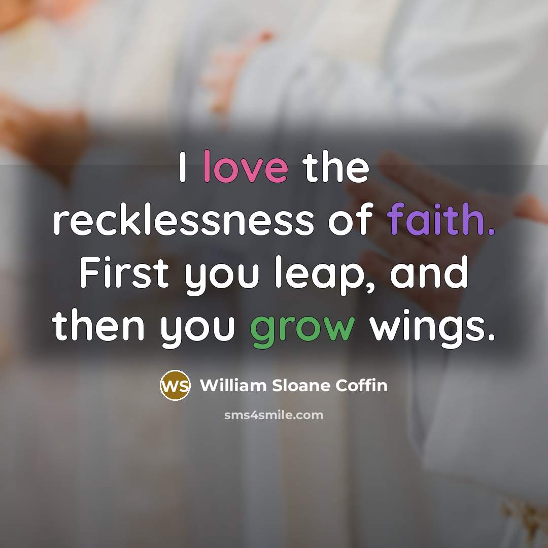“I love the recklessness of faith. First you leap, and…” quote by William Sloane Coffin