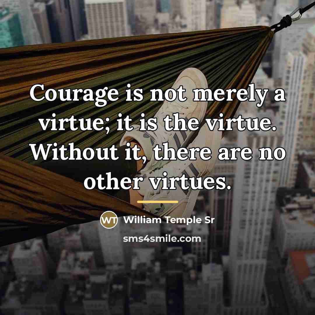 “Courage is not merely a virtue; it is the virtue.…” quote by William Temple Sr