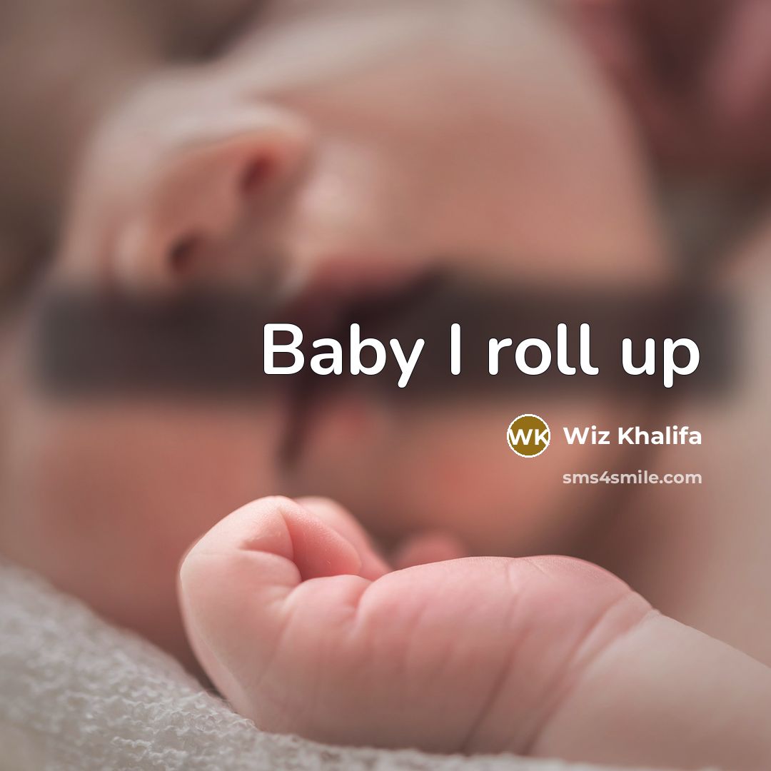“Baby I roll up…” quote by Wiz Khalifa