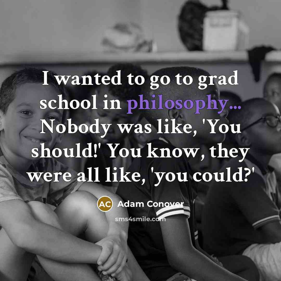 “I wanted to go to grad school in philosophy... Nobody…” quote by Adam Conover