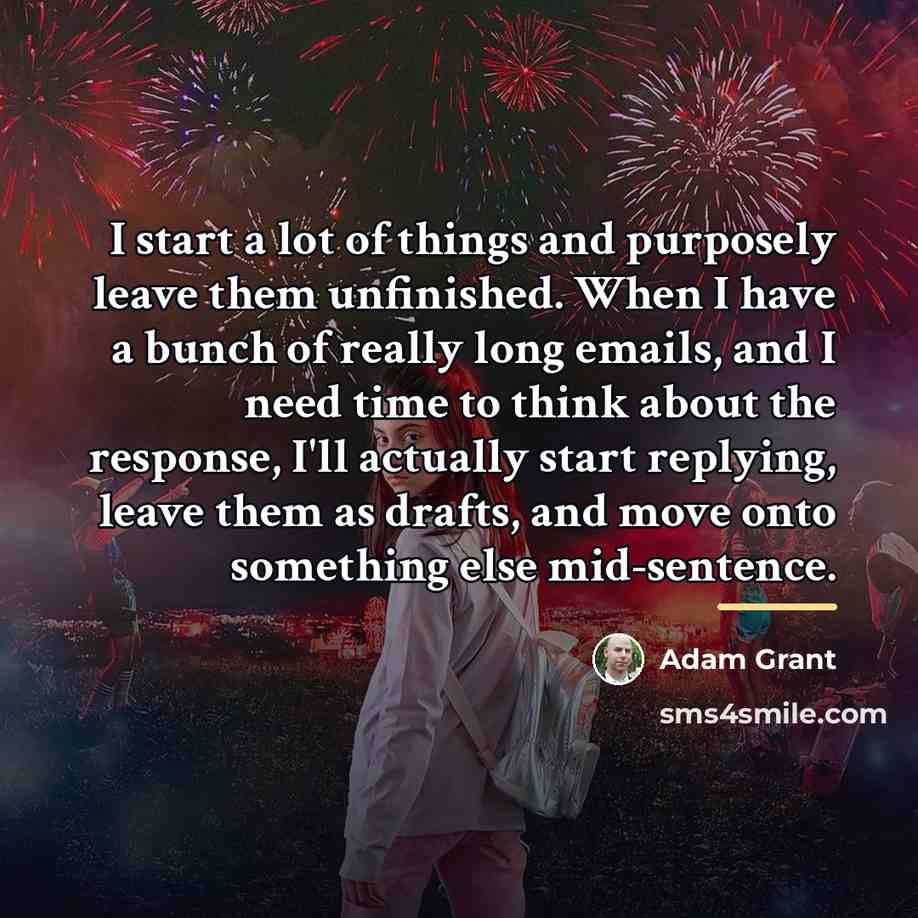 “I start a lot of things and purposely leave them…” quote by Adam Grant