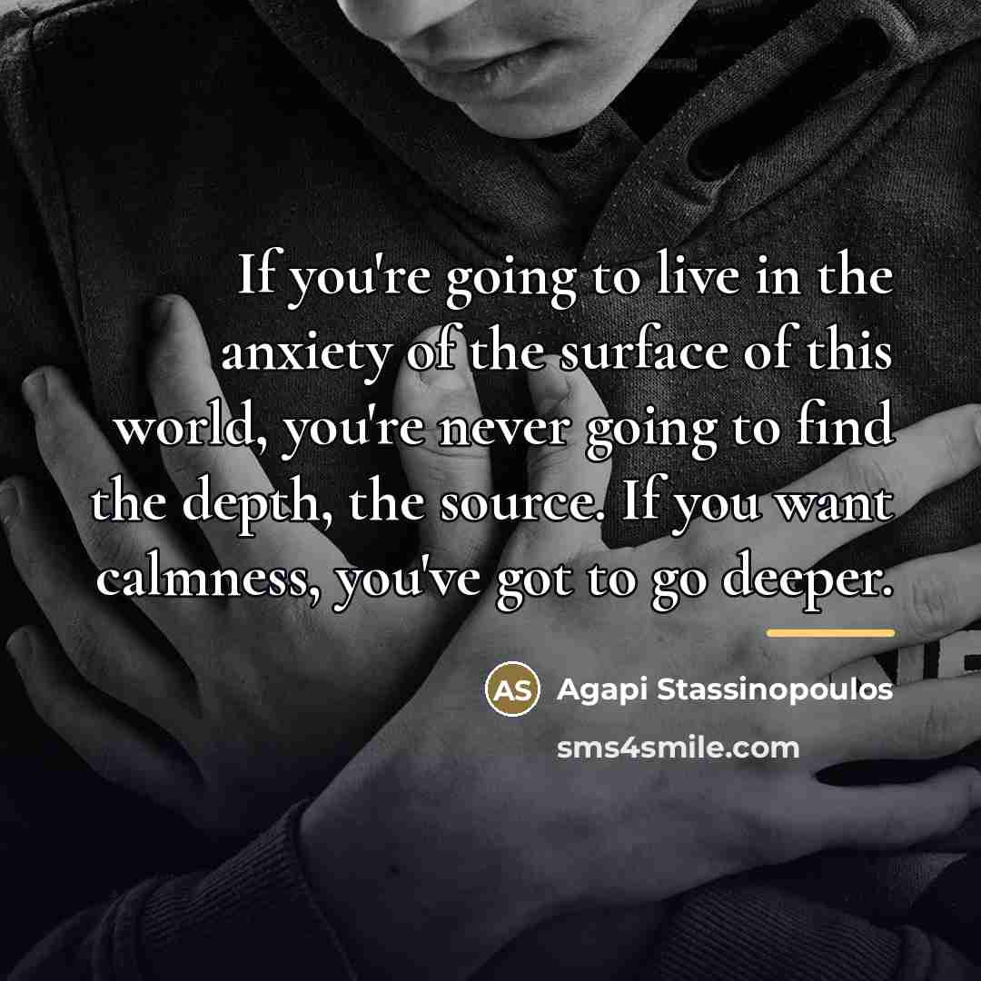 “If you're going to live in the anxiety of the…” quote by Agapi Stassinopoulos