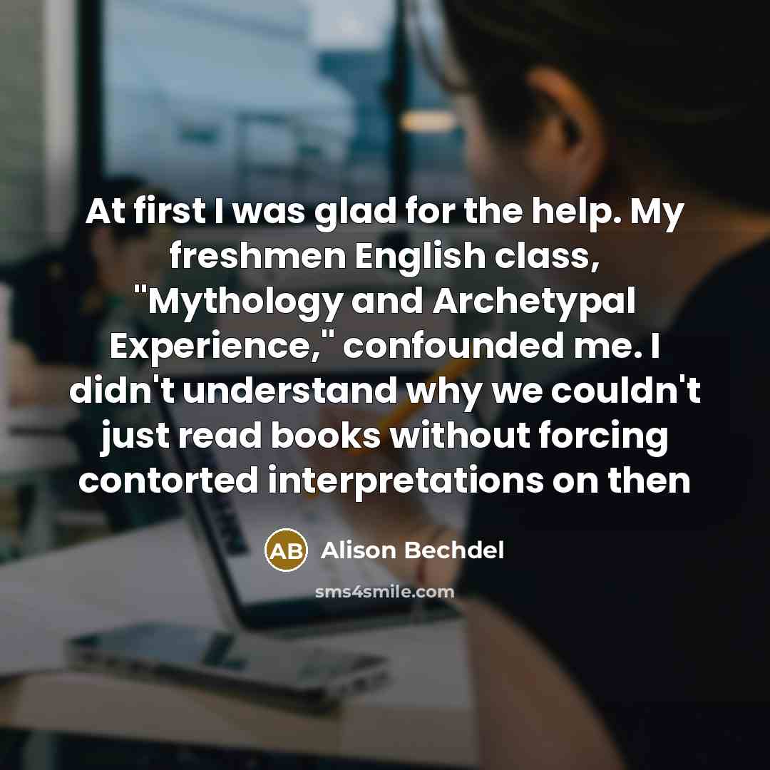 “At first I was glad for the help. My freshmen…” quote by Alison Bechdel