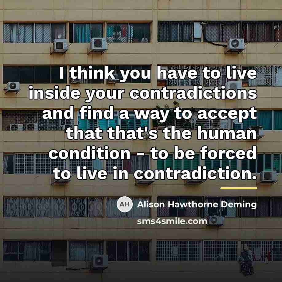 “I think you have to live inside your contradictions and…” quote by Alison Hawthorne Deming