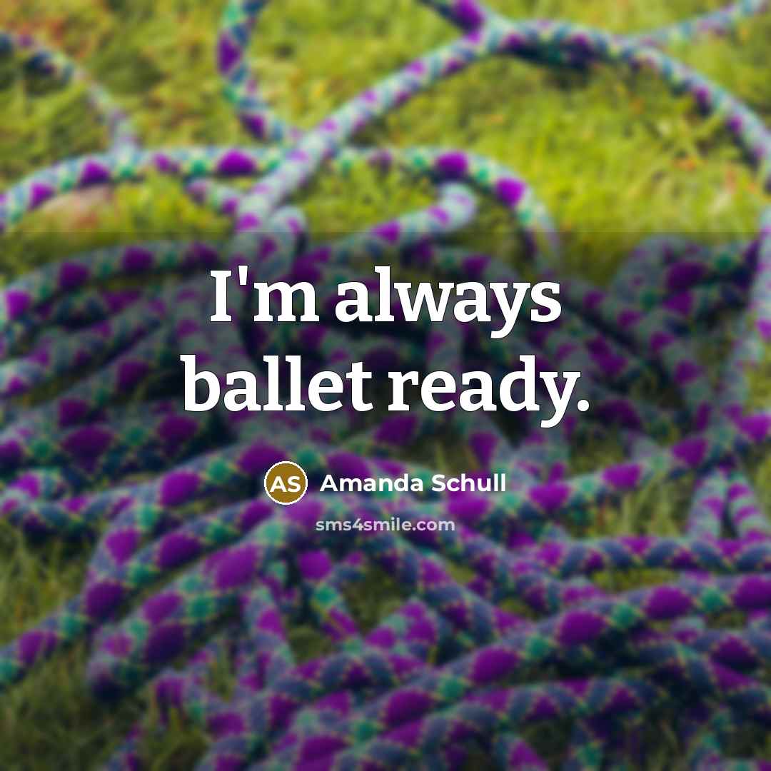 “I'm always ballet ready.…” quote by Amanda Schull