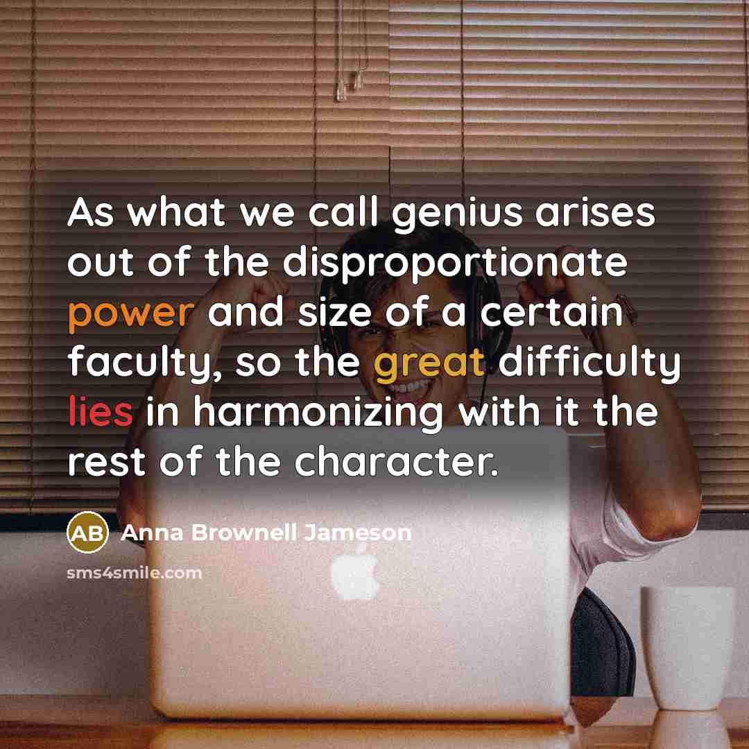 “As what we call genius arises out of the disproportionate…” quote by Anna Brownell Jameson