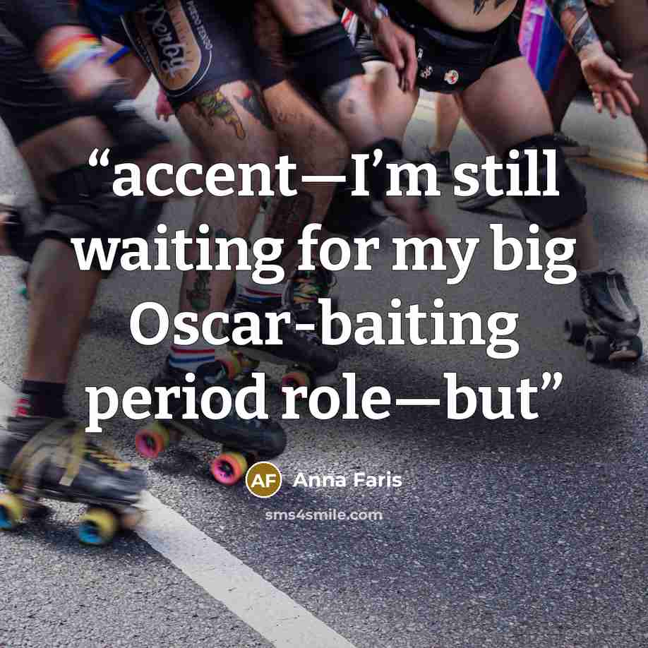 “accent—I’m still waiting for my big Oscar-baiting period role—but” quote by Anna Faris