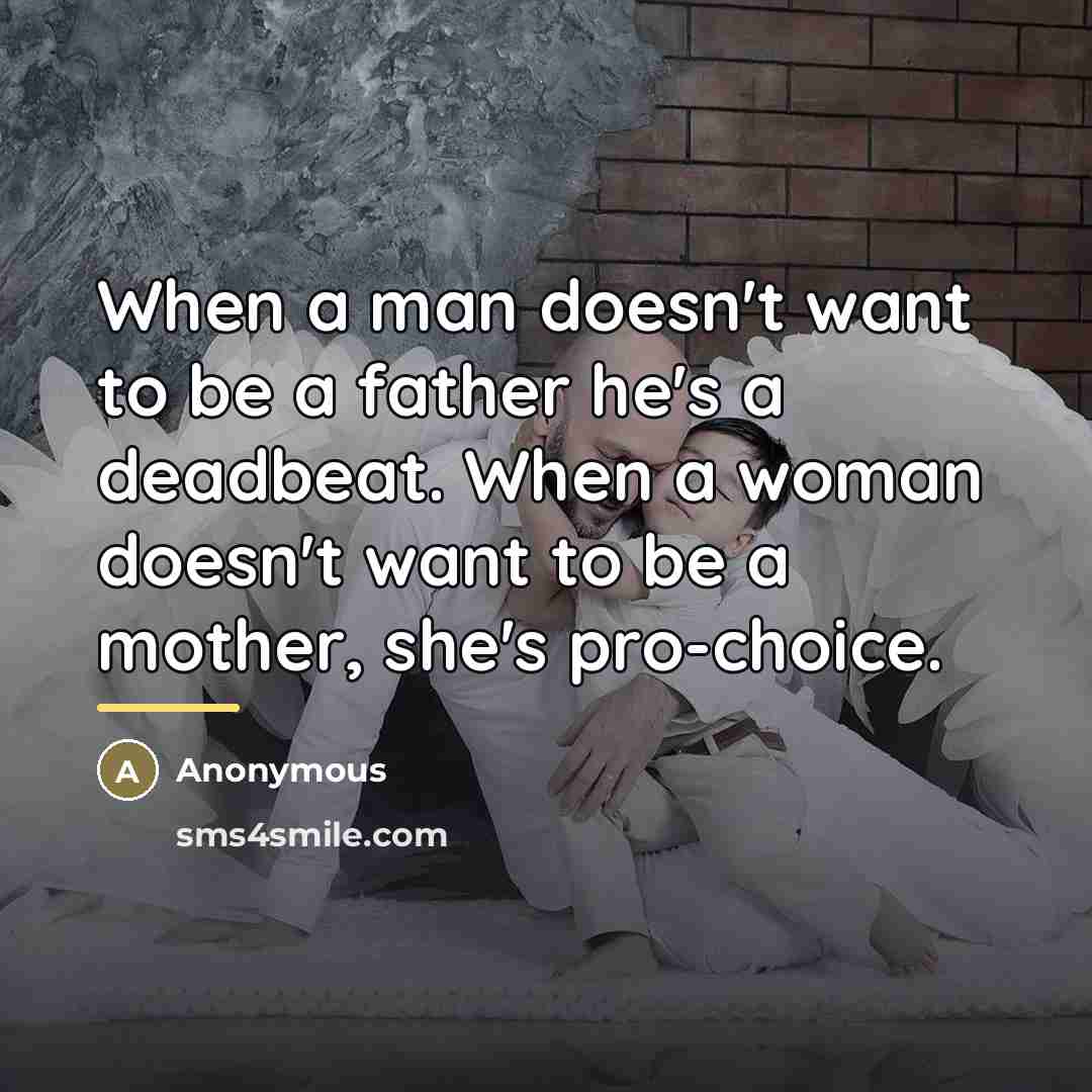 “When a man doesn't want to be a father he's…” quote by Anonymous