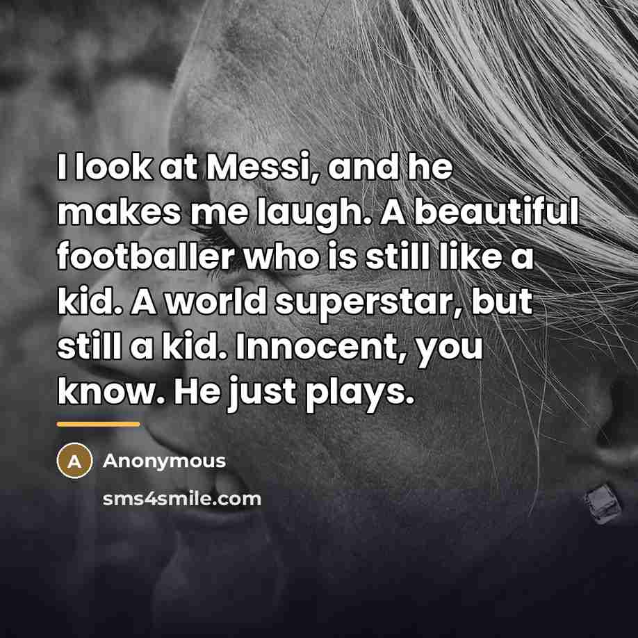 “I look at Messi, and he makes me laugh. A…” quote by Anonymous