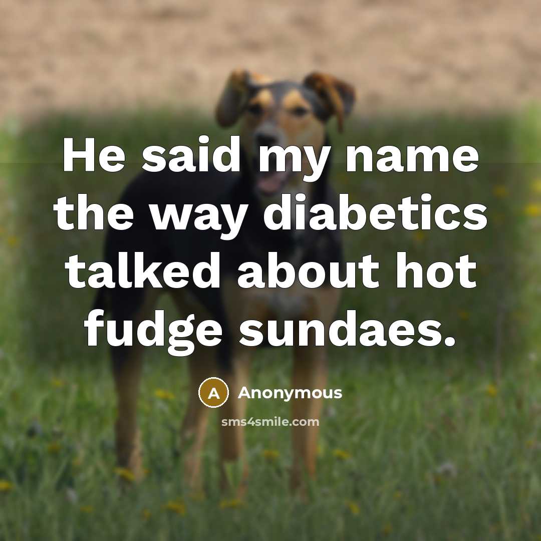 “He said my name the way diabetics talked about hot…” quote by Anonymous