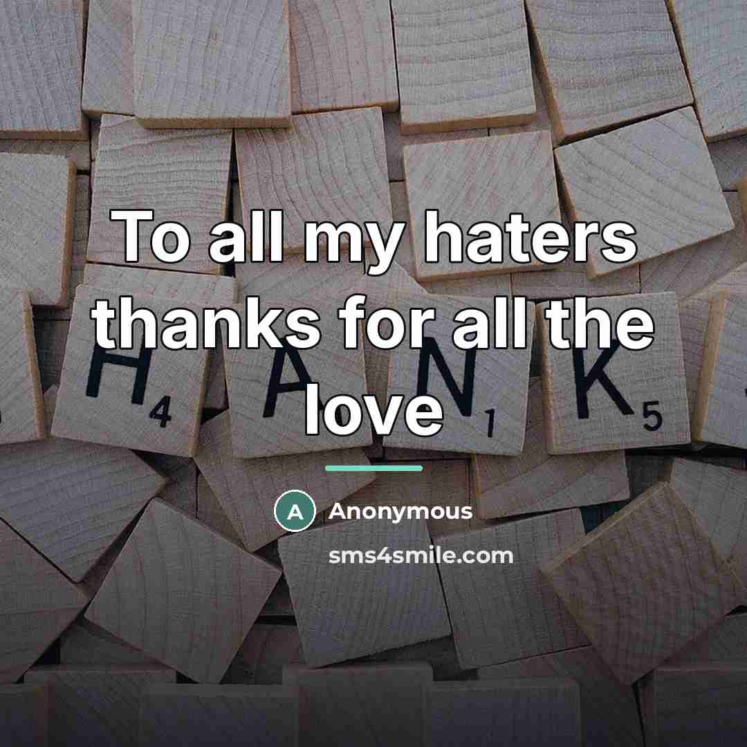 “To all my haters thanks for all the love…” quote by Anonymous
