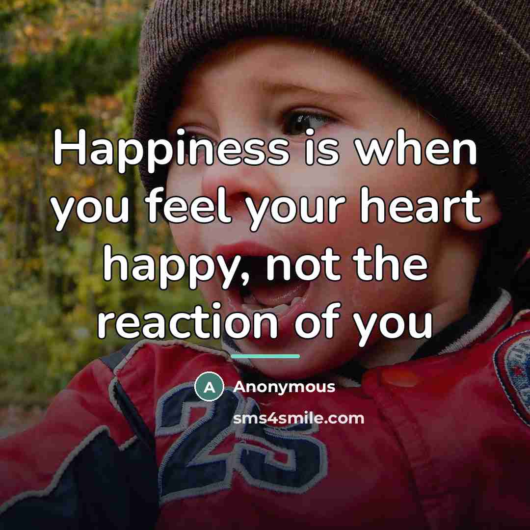 “Happiness is when you feel your heart happy, not the…” quote by Anonymous