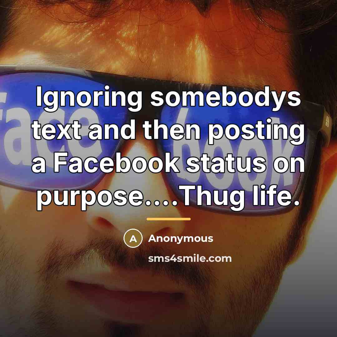 “Ignoring somebodys text and then posting a Facebook status on…” quote by Anonymous