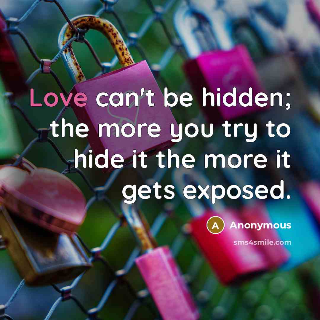 “Love can't be hidden; the more you try to hide…” quote by Anonymous