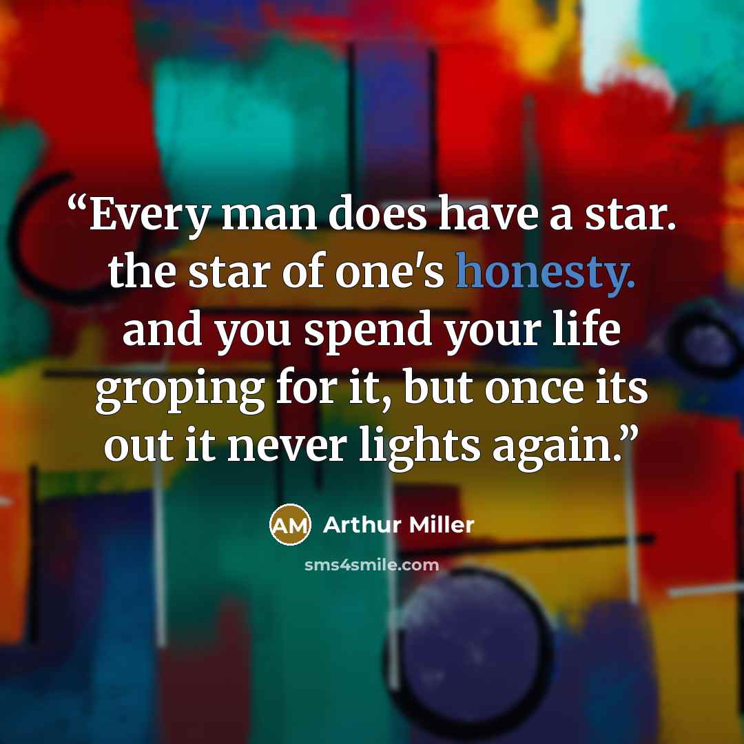 “Every man does have a star. the star of one's honesty. and you spend your life groping for it, but once its out it never lights again.” quote by Arthur Miller
