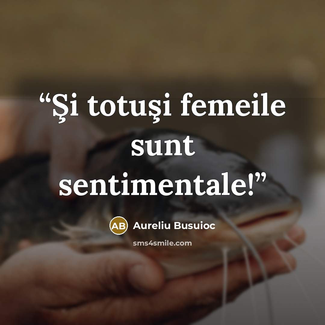 “Şi totuşi femeile sunt sentimentale!” quote by Aureliu Busuioc
