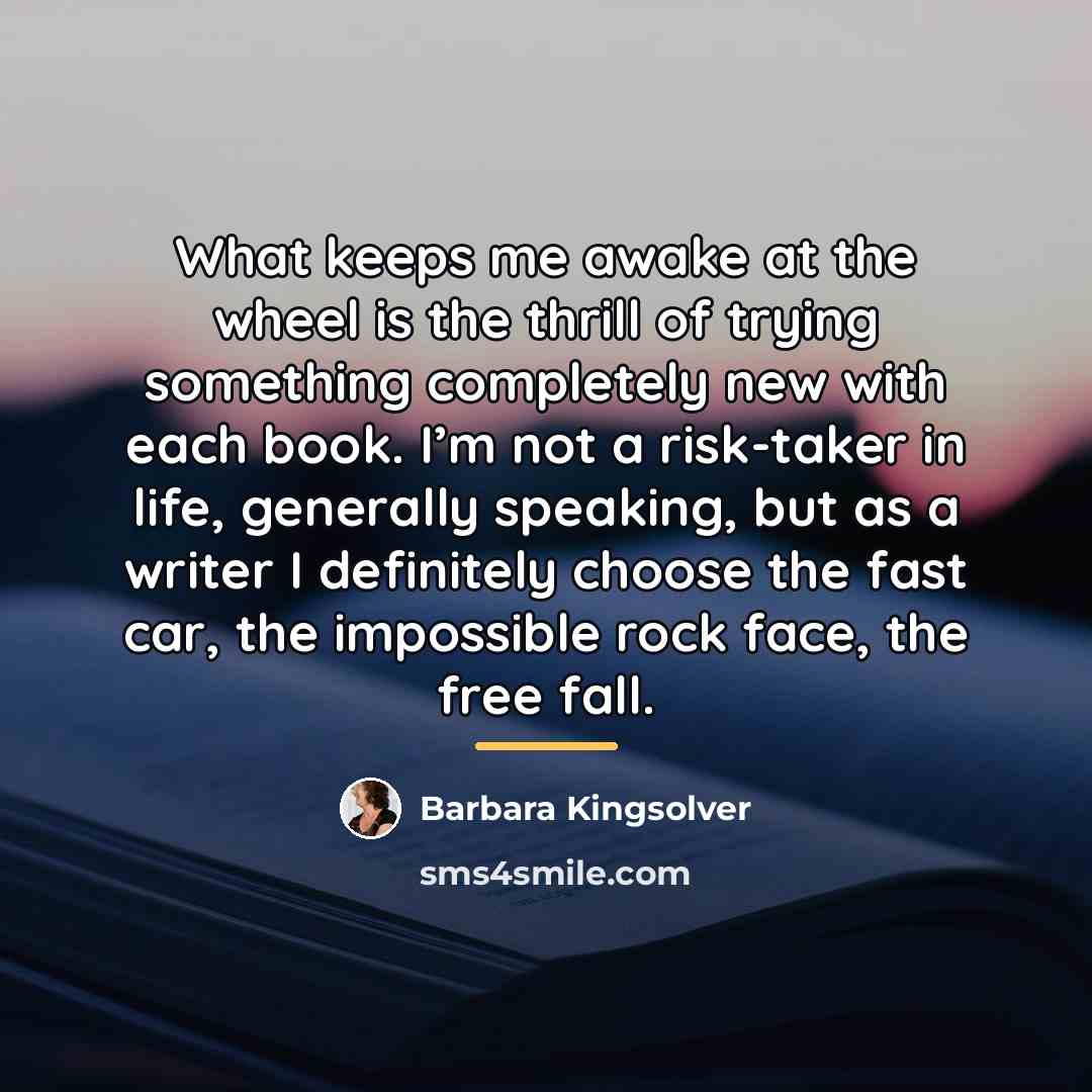 “What keeps me awake at the wheel is the thrill…” quote by Barbara Kingsolver