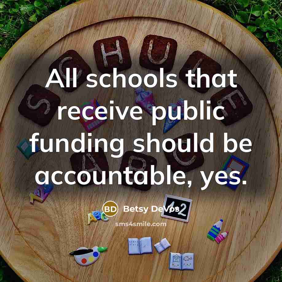 “All schools that receive public funding should be accountable, yes.…” quote by Betsy DeVos