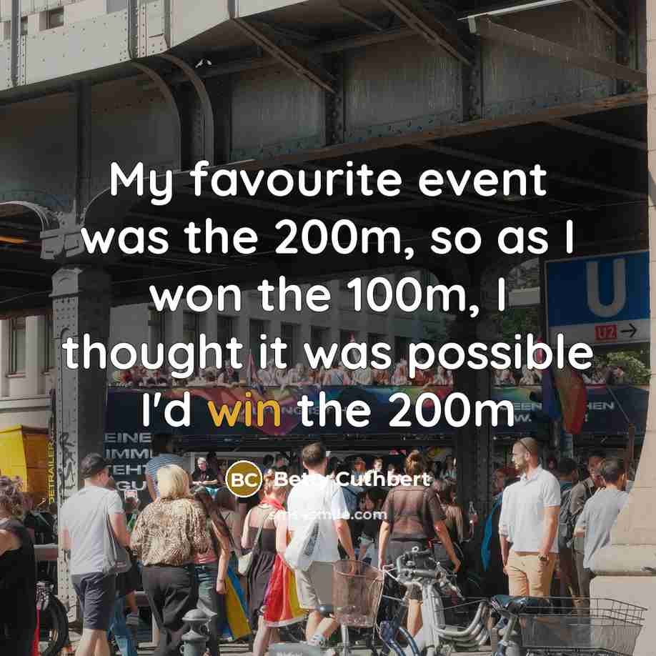 “My favourite event was the 200m, so as I won…” quote by Betty Cuthbert