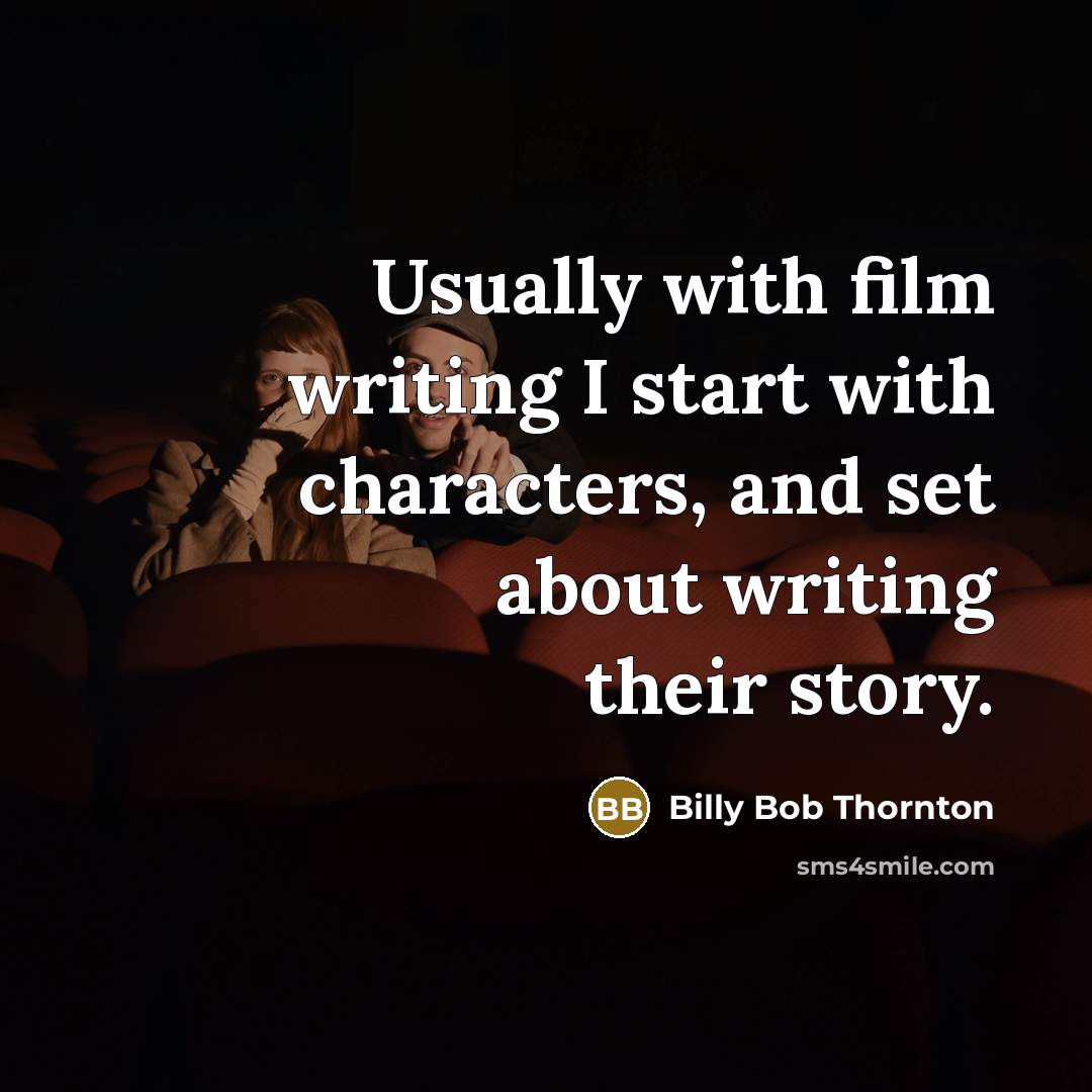 “Usually with film writing I start with characters, and set…” quote by Billy Bob Thornton