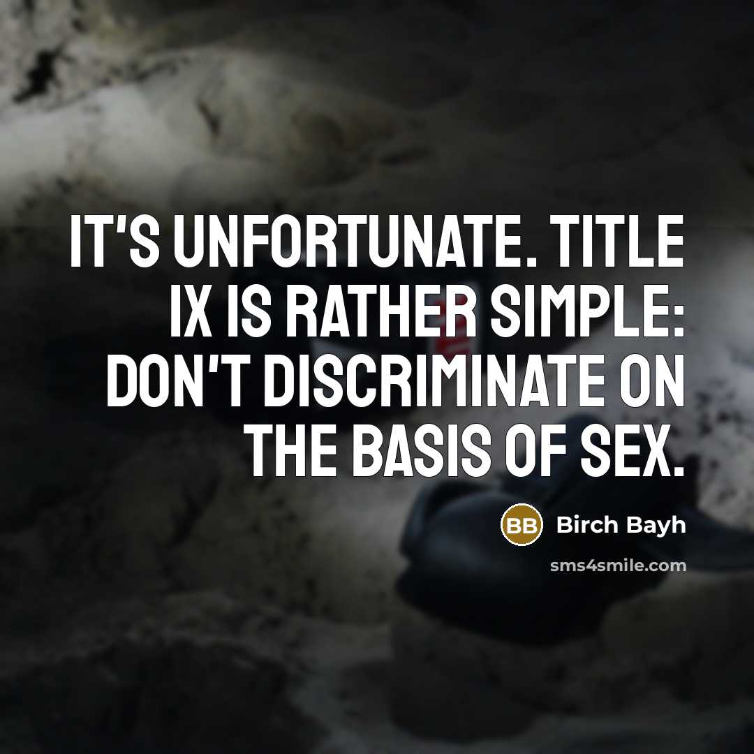 “It's unfortunate. Title IX is rather simple: don't discriminate on…” quote by Birch Bayh