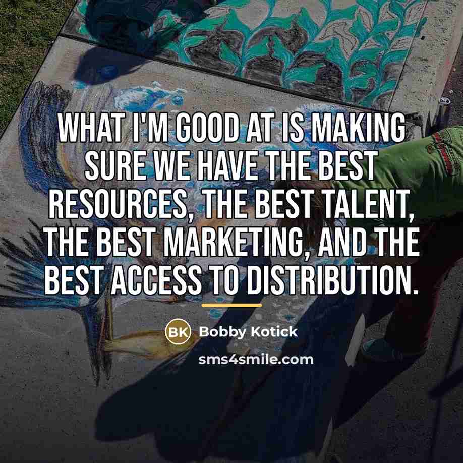 “What I'm good at is making sure we have the…” quote by Bobby Kotick