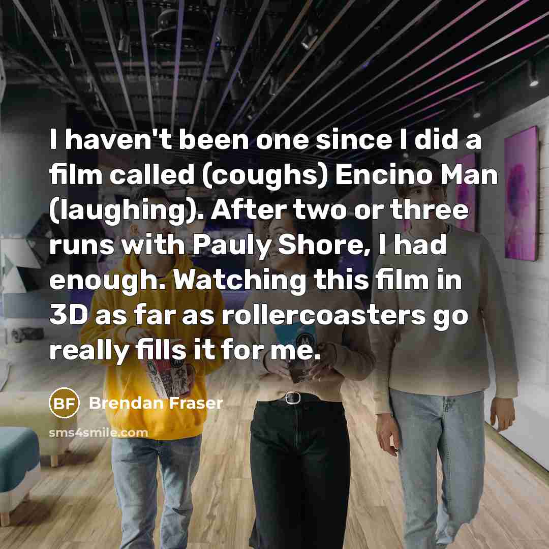 “I haven't been one since I did a film called…” quote by Brendan Fraser