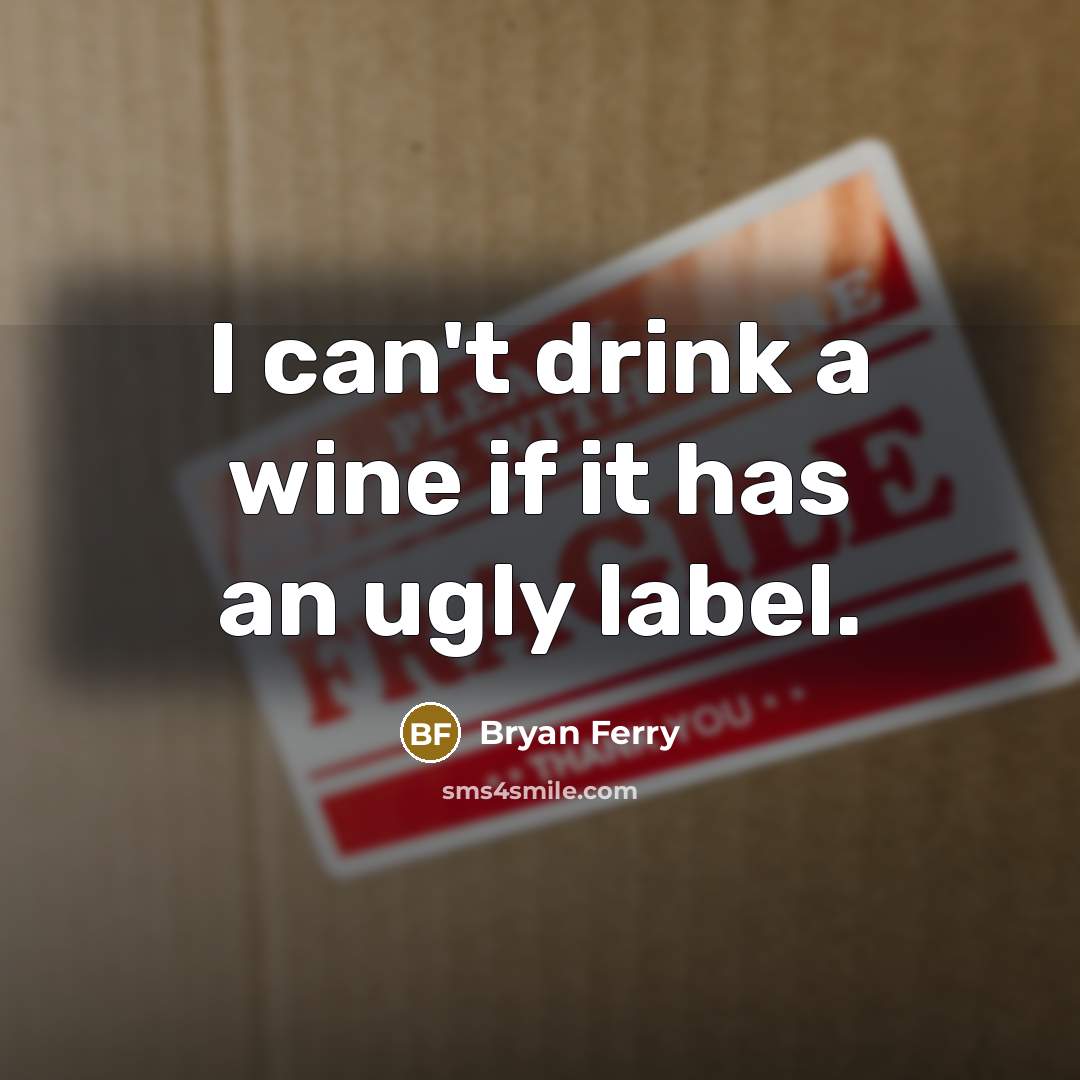 “I can't drink a wine if it has an ugly…” quote by Bryan Ferry