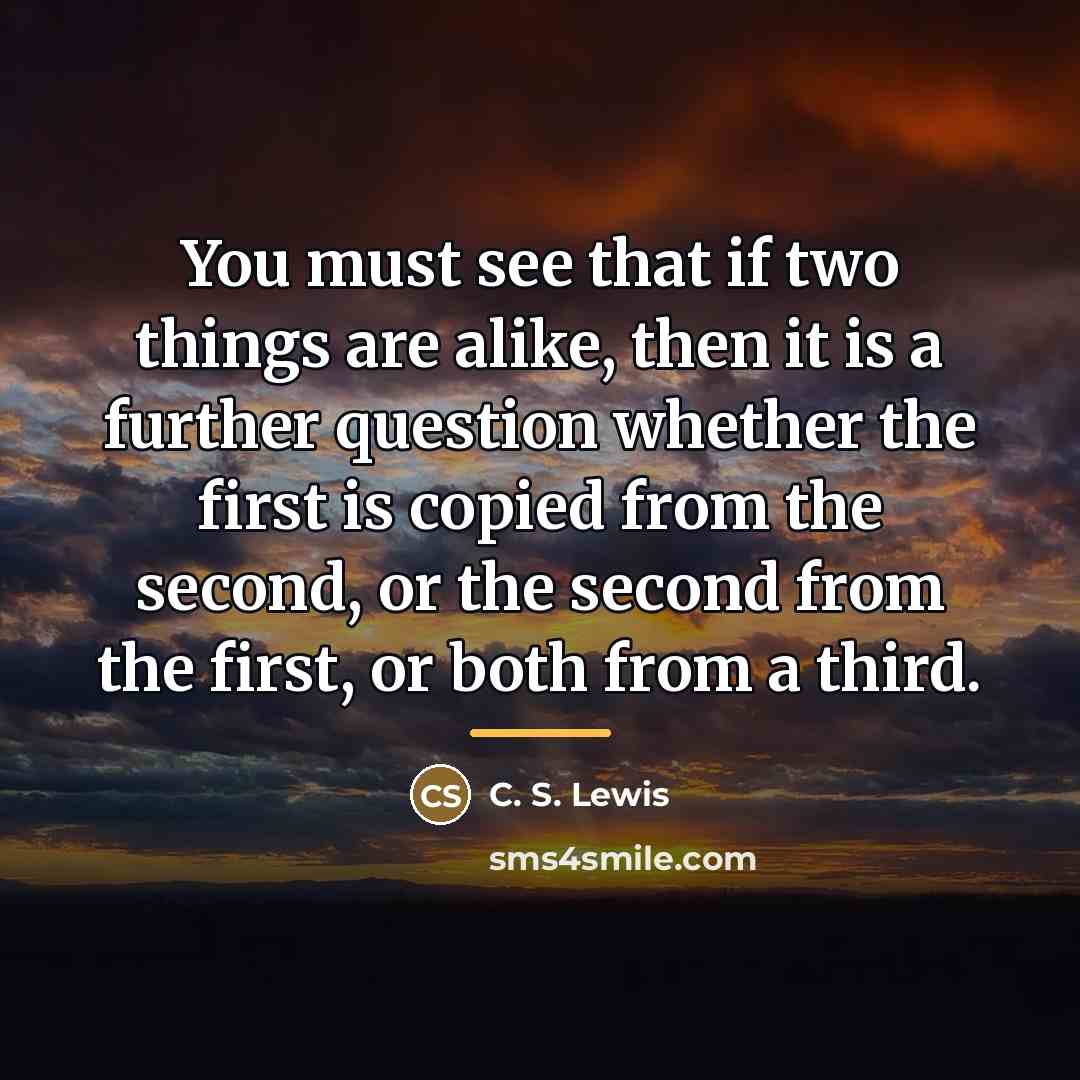 “You must see that if two things are alike, then…” quote by C. S. Lewis