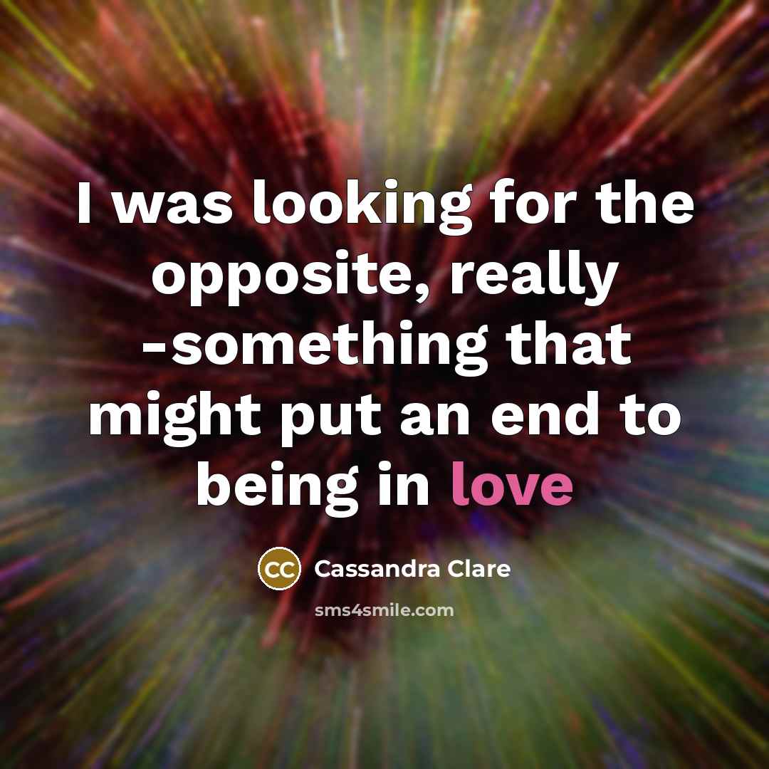 “I was looking for the opposite, really -something that might…” quote by Cassandra Clare