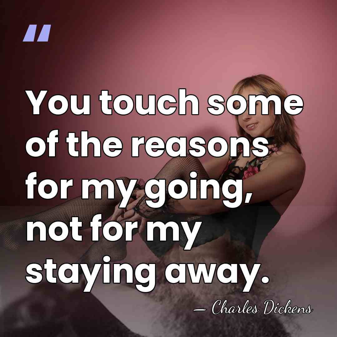 You touch some of the reasons for my going, not for my&hellip; - Charles Dickens