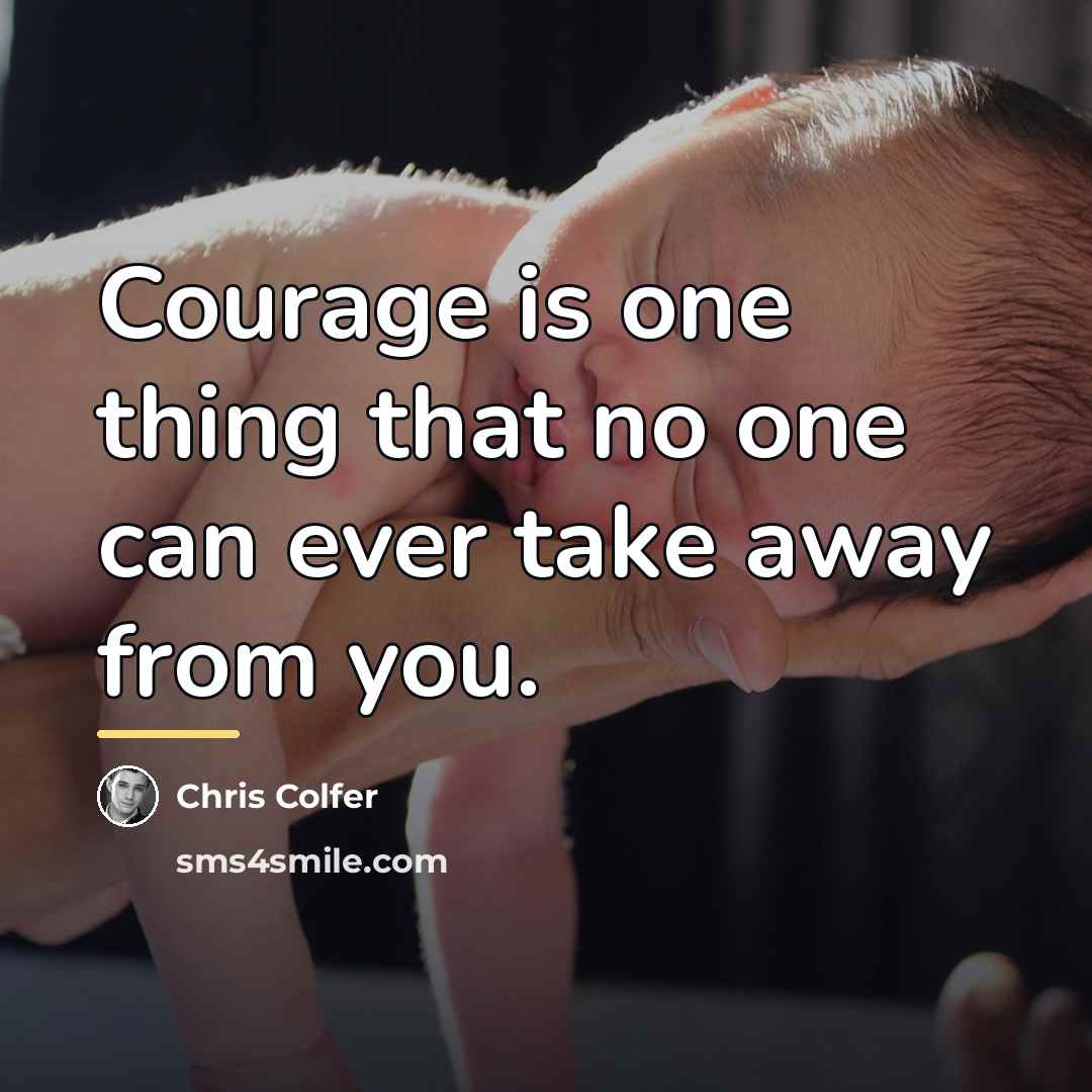 “Courage is one thing that no one can ever take…” quote by Chris Colfer