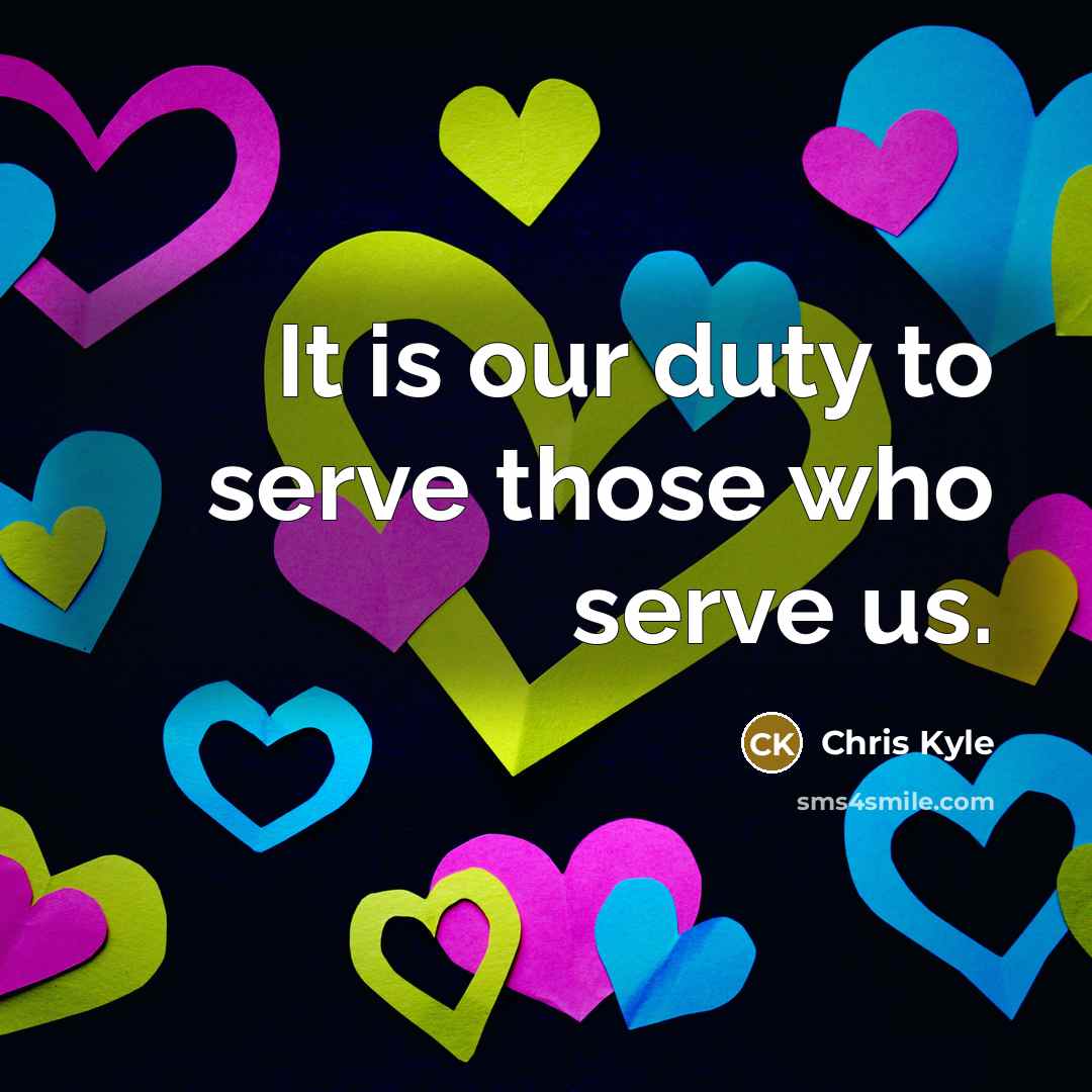 “It is our duty to serve those who serve us.…” quote by Chris Kyle