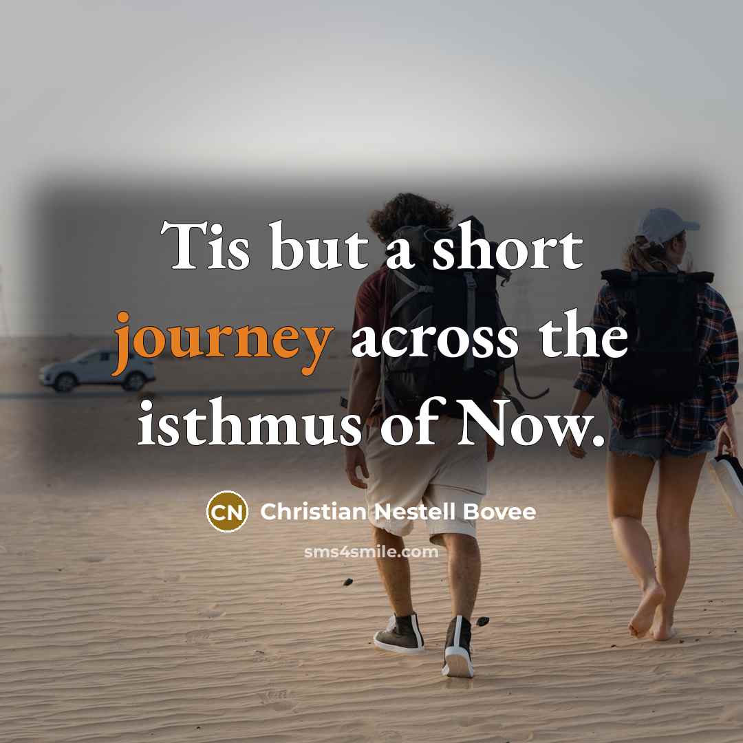 “Tis but a short journey across the isthmus of Now.…” quote by Christian Nestell Bovee