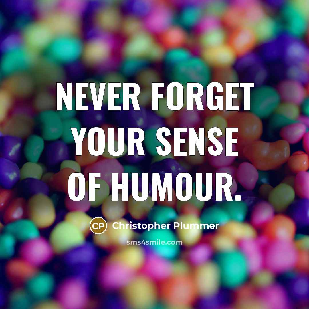 “Never forget your sense of humour.” quote by Christopher Plummer