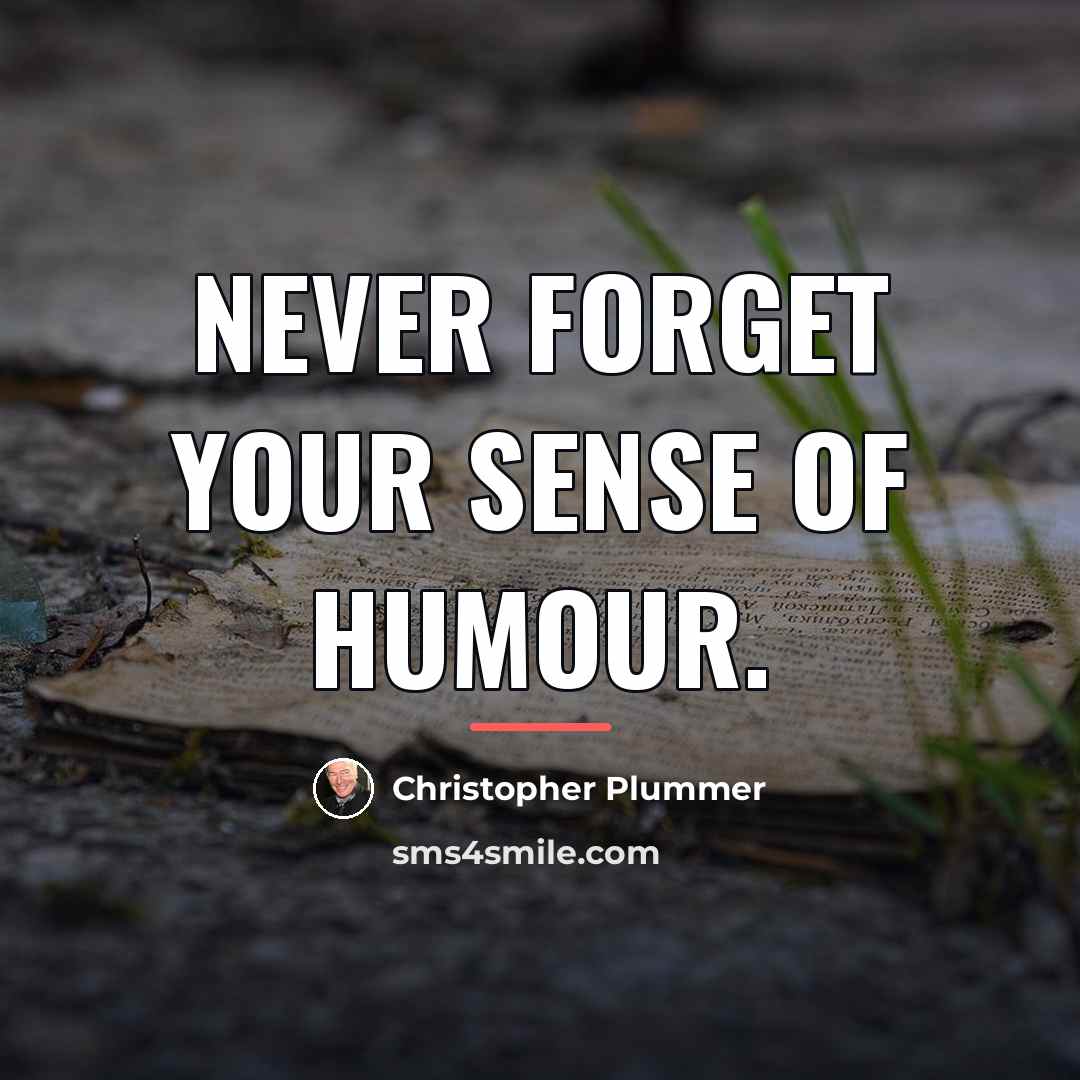 “Never forget your sense of humour.…” quote by Christopher Plummer