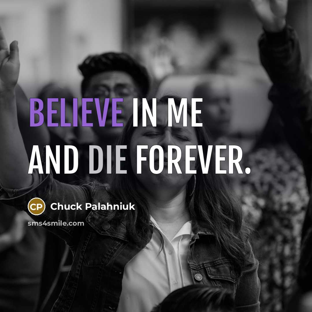 “Believe in me and die forever.…” quote by Chuck Palahniuk
