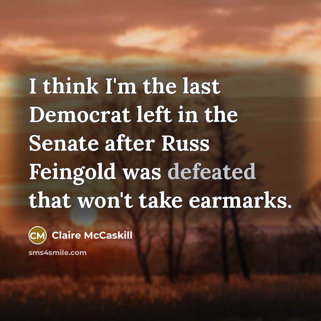 “I think I'm the last Democrat left in the Senate…” quote by Claire McCaskill