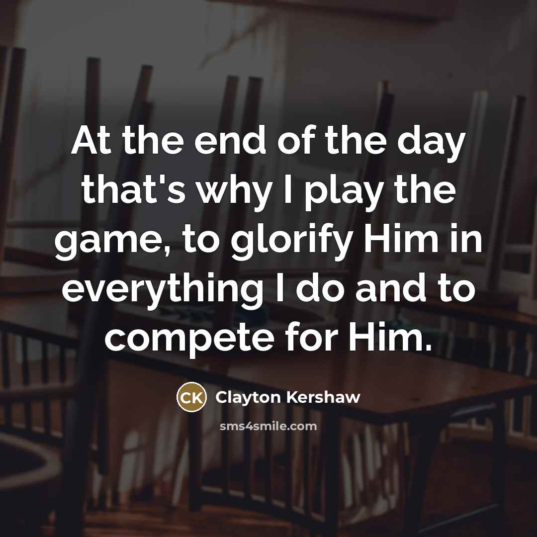 “At the end of the day that's why I play…” quote by Clayton Kershaw