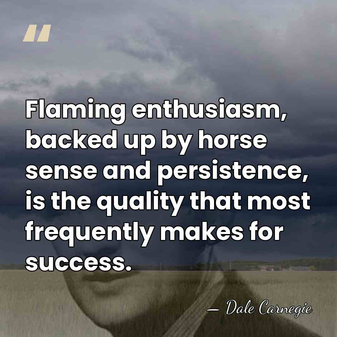 Flaming enthusiasm, backed up by horse sense and persistence, is the quality&hellip; - Dale Carnegie