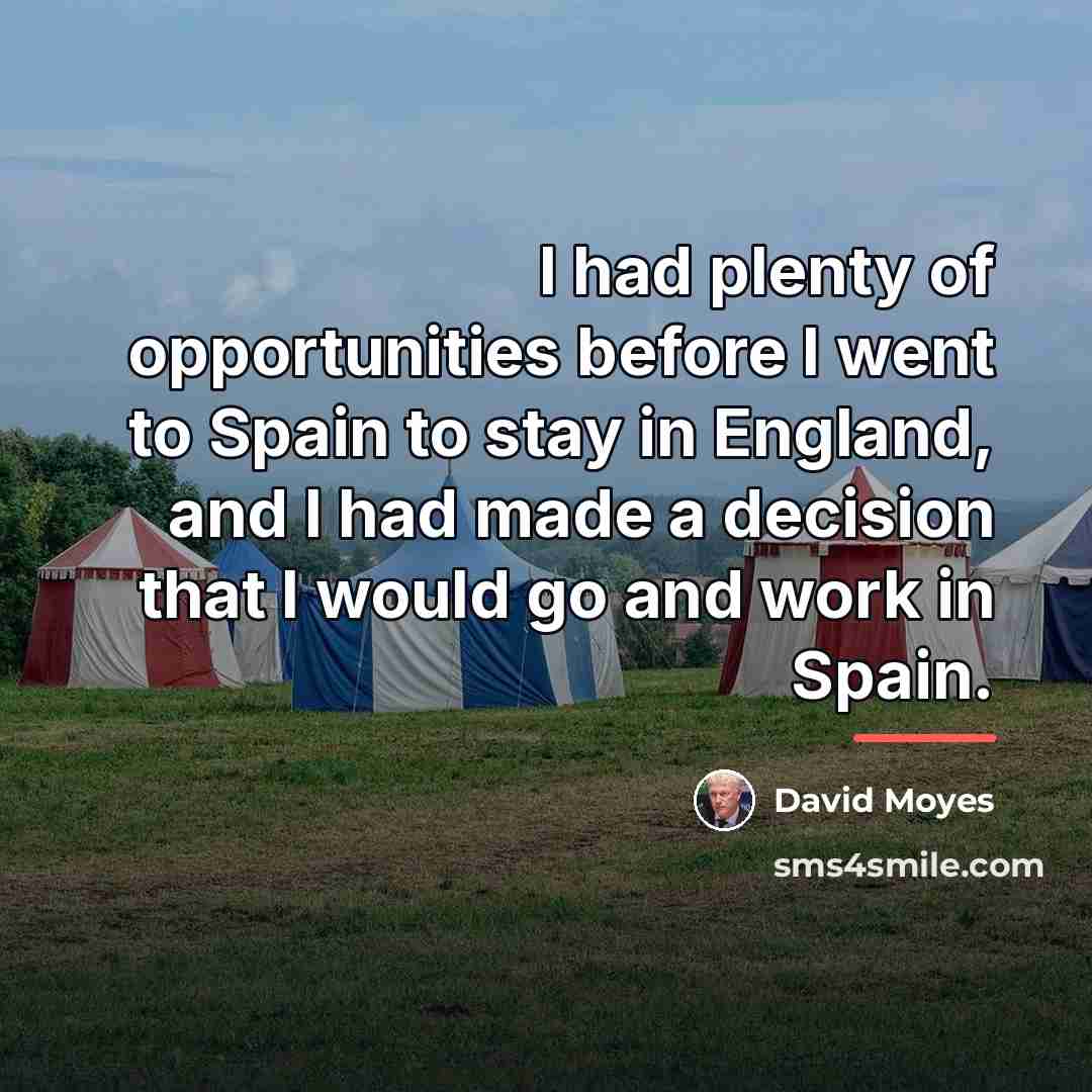 “I had plenty of opportunities before I went to Spain…” quote by David Moyes
