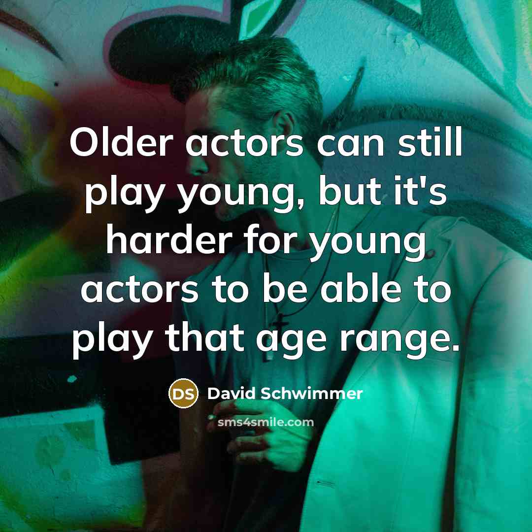 “Older actors can still play young, but it's harder for…” quote by David Schwimmer