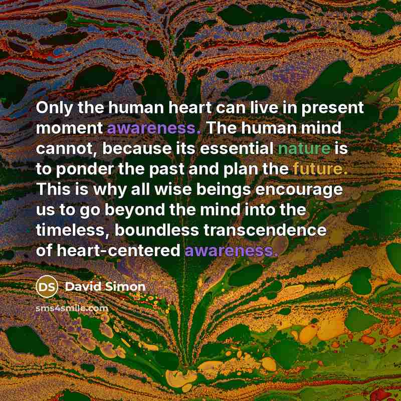 “Only the human heart can live in present moment awareness.…” quote by David Simon