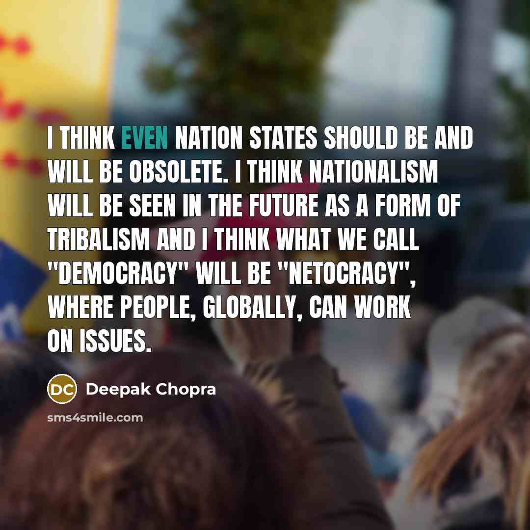 “I think even nation states should be and will be…” quote by Deepak Chopra