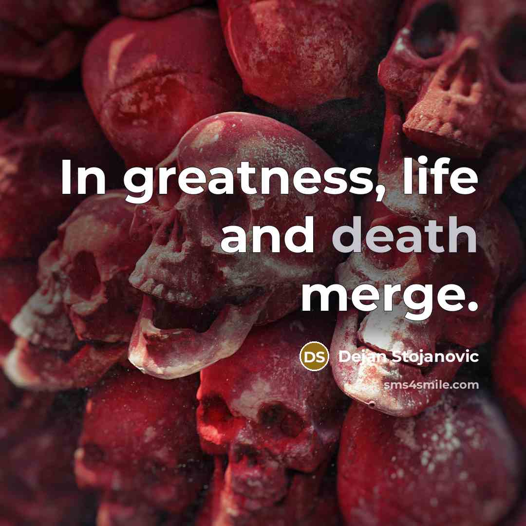 “In greatness, life and death merge.…” quote by Dejan Stojanovic