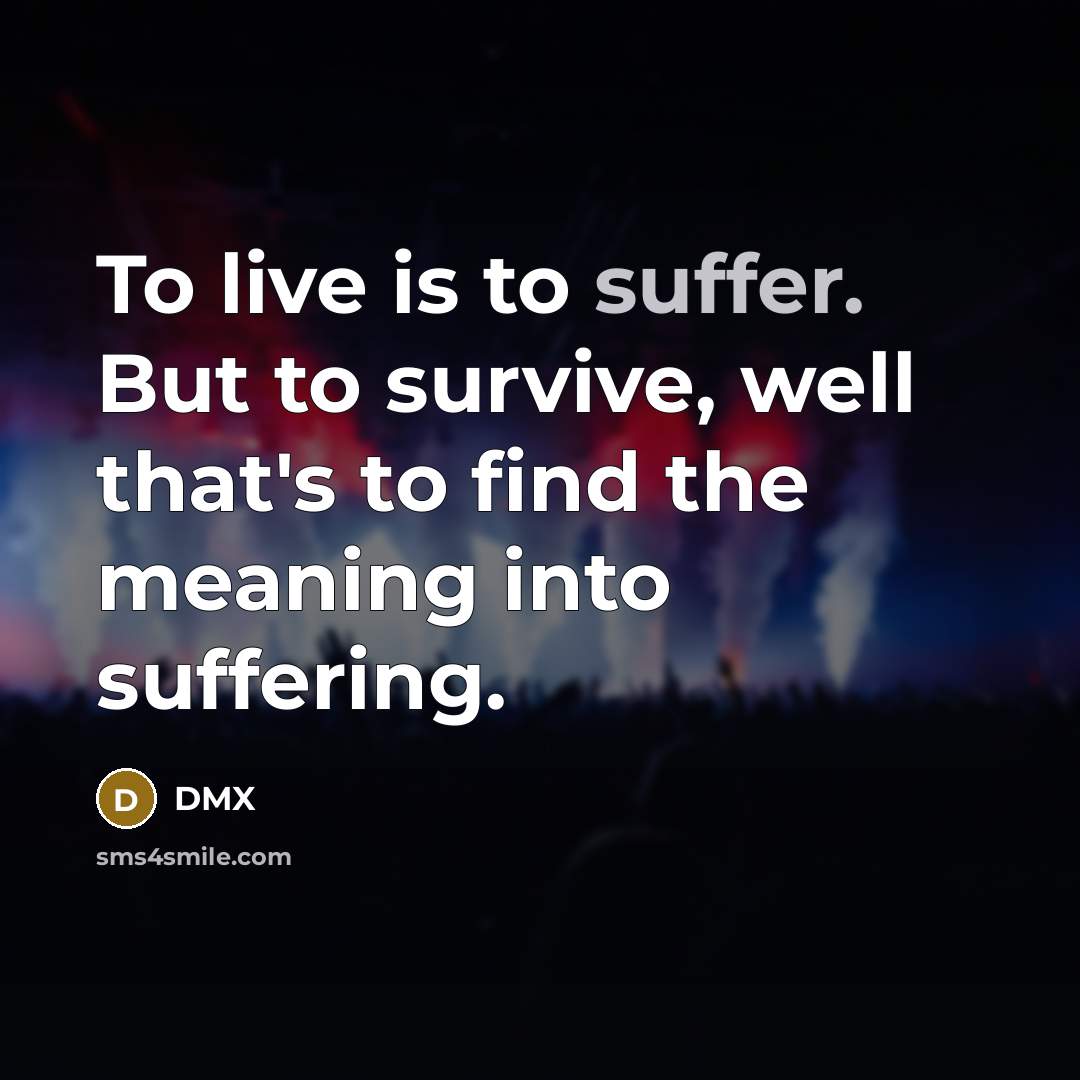 “To live is to suffer. But to survive, well that's…” quote by DMX
